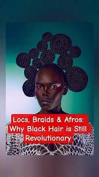 Locs, Braids & Afros: Why Black Hair is Still Revolutionary