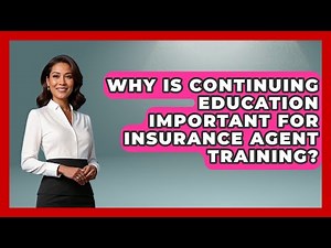 Why Is Continuing Education Important for Insurance Agent Training?