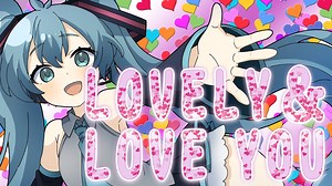 LOVELY＆LOVE YOU / feat.HATSUNE MIKU（初音ミク）【初音ミク誕生祭 /Anniversary】