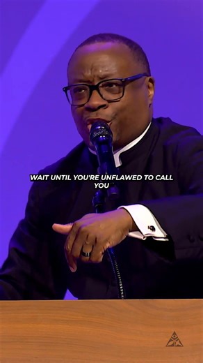 “God does not wait until you’re unflawed, to call you.”