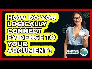How Do You Logically Connect Evidence To Your Argument? - The Language Library