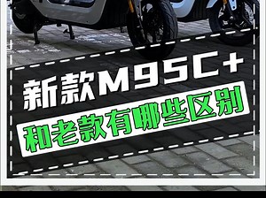 M95C 郑州终于上货啦！今天带你了解下M95C 相比老款都有哪些区别，两车又该怎么选？