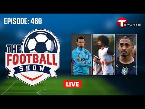 LIVE | The Football Show | Episode 468 | Talk Show | Football | Football Analyst | T Sports