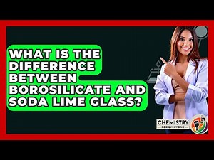 What Is The Difference Between Borosilicate And Soda Lime Glass? - Chemistry For Everyone