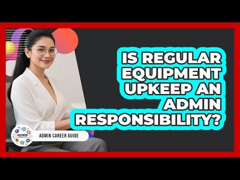 Is regular equipment upkeep an admin responsibility?