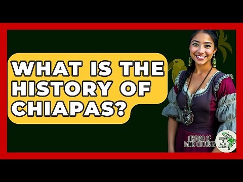 What Is The History Of Chiapas? - History Of Latin Cultures