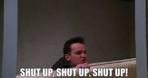 Shut up, shut up, shut up!