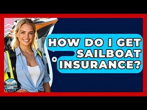 How Do I Get Sailboat Insurance? - Boat Life Masters