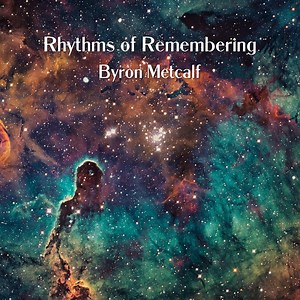 Byron Metcalf - Rhythms Of Remembering