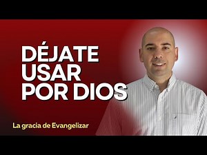 #4 Déjate usar por el Señor | La gracia de Evangelizar