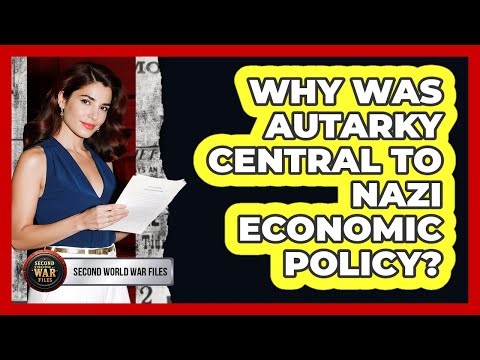 Why Was Autarky Central To Nazi Economic Policy?
