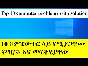 Top 10 computer problems with solution | 10 ኮምፒውተር ላይ የሚያጋጥሙ ችግሮች እና መፍትሄያቸው