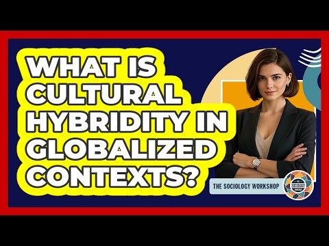 What Is Cultural Hybridity In Globalized Contexts?