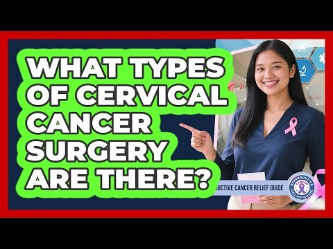 What Types Of Cervical Cancer Surgery Are There?