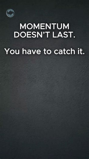 Catch momentum when it shows up