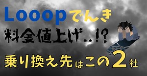 Looopでんきが料金値上げ！？乗り換え先はこの２社がオススメ