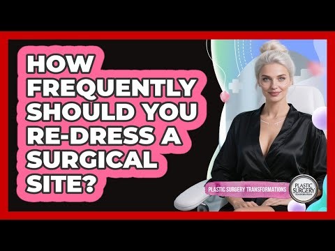 How Frequently Should You Re-Dress A Surgical Site?