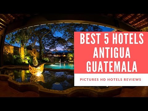 Top 5 Best Hotels in Antigua Guatemala, Guatemala - sorted by Rating Guests