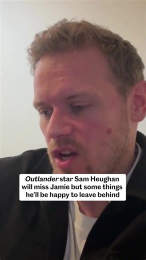 Outlander star Sam Heughan will miss Jamie but some things he'll be happy to leave behind