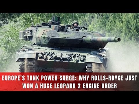 Europe’s Tank Power Surge: Why Rolls-Royce Just Won a Huge Leopard 2 Engine Order