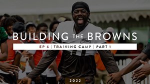 Watch: Building the Browns 2022 - Training Camp | Part 1