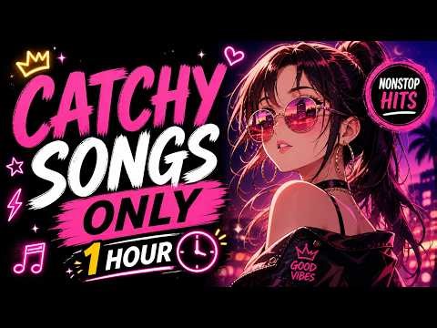 🎧 CATCHY SONGS ONLY 💅 | 1 HOUR NONSTOP POP HITS