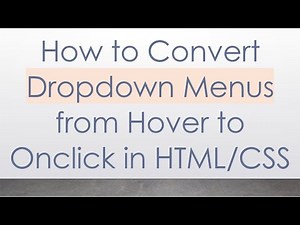 How to Convert Dropdown Menus from Hover to Onclick in HTML/CSS