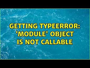 Getting TypeError: 'module' object is not callable (2 Solutions!!)