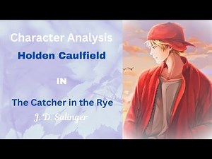 Character Analysis: Holden Caulfield in The Catcher in the Rye by J. D. Salinger