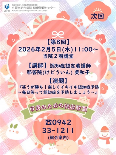 🏥『市民のための健康教室 』 市民の皆さんが自由に参加できる、病院の専門家による無料講座です。 開催日: 2026年1月16日(金)11:00～ テーマ: 『この冬、流行している感染症について～急性呼吸器感染症～』 講師: 感染管理室 中村 英里 感染管理認定看護師 ☑ 咳やくしゃみでウイルスは２～３ｍ飛散します。 ☑ 不織布マスクが最も効果的（吸い込み飛沫量を30%に抑制） ※５つの感染対策のポイントも紹介しました。 日時: 2026年2月5日(木) 11:00～ 場所: 2階講堂 講師: 老健 祁答院（けどういん）美和子 認知症認定看護師 演題: 『笑うが勝ち！楽しくイキイキ認知症予防～毎日笑って認知症を予防しましょう～』 内容: 毎日笑って過ごすことで、認知症を予防するコツを伝授します。 受講料: 無料 予約: 不要（直接会場へお越しください） 特典: 講義の最後に、専門家へ直接聞ける「質疑応答」の時間があります。 🏥年間スケジュール 詳細は病院公式ホームページ https://kurume.jcho.go.jp/ お問合せ：「健康管理センター 市民公開講座」担当 ☎0942