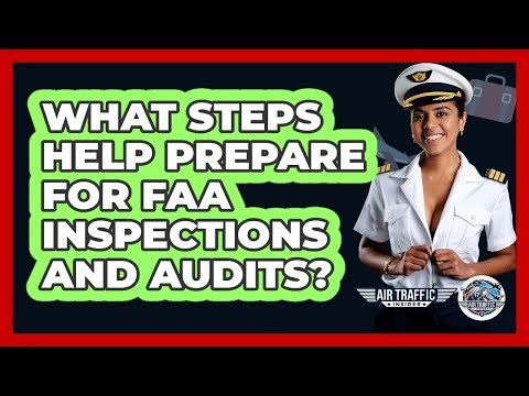 What Steps Help Prepare For FAA Inspections And Audits? - Air Traffic Insider