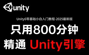 2025最新-Unity6零基础小白入门教程-只要800分钟精通Unity引擎｜小白入门｜游戏开发｜C#｜unity2d｜u3d｜编程丨程序丨unity3d