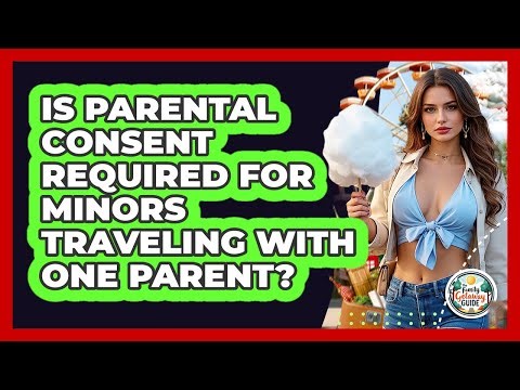Is Parental Consent Required For Minors Traveling With One Parent?
