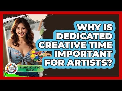 Why Is Dedicated Creative Time Important For Artists?