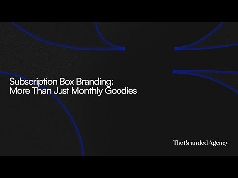 Subscription Box Branding: More Than Just Monthly Goodies