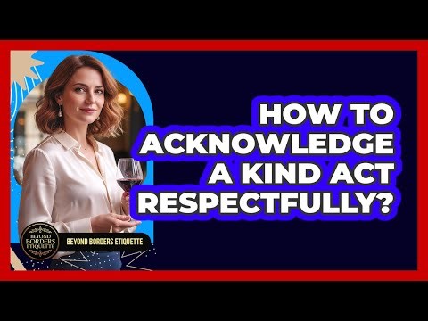 How To Acknowledge A Kind Act Respectfully?