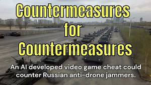 Countermeasures for Countermeasures, An AI developed video game cheat could counter Russian anti-drone jammers.