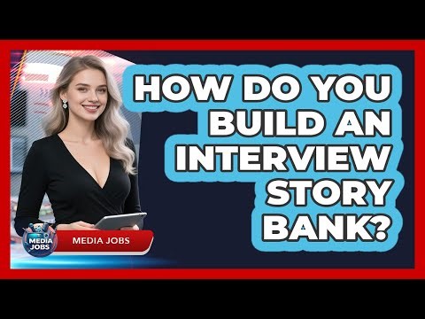 How Do You Build An Interview Story Bank?