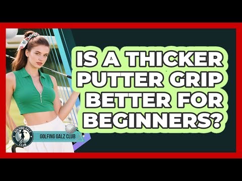Is A Thicker Putter Grip Better For Beginners?