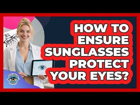 How To Ensure Sunglasses Protect Your Eyes?