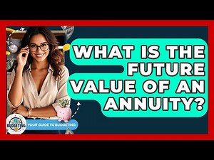 What Is The Future Value Of An Annuity? - Your Guide to Budgeting