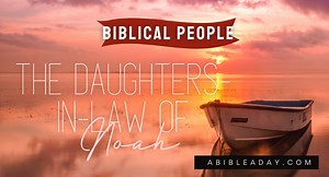 Biblical People: The Daughters-In-Law of Noah | Women in the Bible