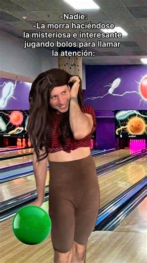 La morra haciéndose la misteriosa e interesante jugando bolos para llamar la atención.