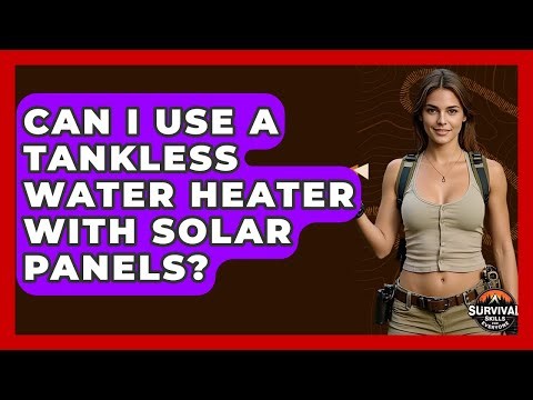 Can I Use A Tankless Water Heater With Solar Panels? - Survival Skills for Everyone