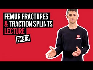 Femur Fractures & Traction Splints Lecture - Part 3