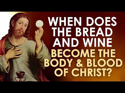 When Does the Bread and Wine Become the Body and Blood of Christ?