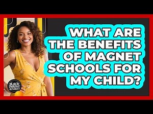 What Are The Benefits Of Magnet Schools For My Child? - Black Parent Authority