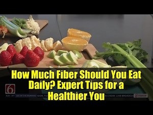 How Much Fiber Should You Eat Daily? Expert Tips for a Healthier You