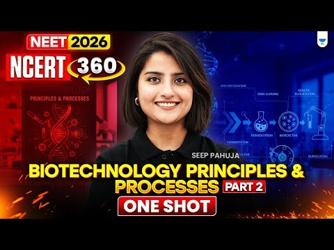 ⚡NEET 2026: NCERT 360 Biotechnology - Principles and Processes Part -2 One Shot | Seep Pahuja