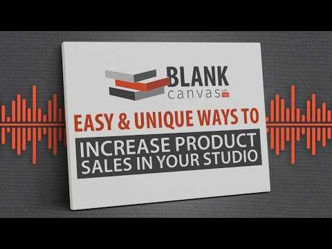 Easy & Unique Ways To Increase Sales In Your Studio - Blank Canvas Ep. 1